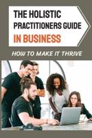 The Holistic Practitioners Guide In Business