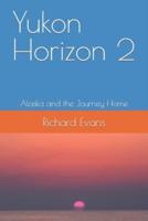 Yukon Horizon 2 Alaska and the Journey Home
