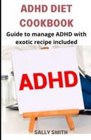 ADHD DIET COOKBOOK : Guide to manage ADHD with exotic recipes included