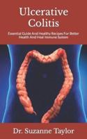 Ulcerative Colitis  : Essential Guide And Healthy Recipes For Better Health And Heal Immune System