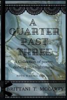 A Quarter Past Three: a collection of poetry, dreams, and nightmares; both waking and not.