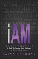 I AM: 40 AFFIRMATIONS TO BUILD CONFIDENCE, GROW GRATITUDE, AND RECEIVE MANIFESTATION