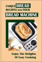 Unique Bread Recipes With Your Bread Machine