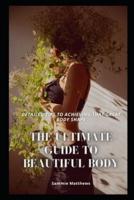 The Ultimate Guide to Beautiful Body: Detailed Tips to Achieving That Great Body Shape