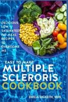 Easy to Make Multiple Sclerosis Cookbook: Delicious Low Saturated Fat Meal Recipes to Overcome MS