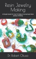 Resin Jewelry Making  : A Simple Guide On How To Make A Homemade Resin Jewelry Perfectly