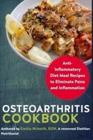 Osteoarthritis Cookbook: Anti-Inflammatory Diet Meal Recipes to Eliminate Pains and Inflammation