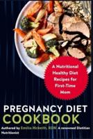 Pregnancy Diet Cookbook: A Nutritional Healthy Diet Recipes for First-Time Mom