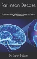 Parkinson Disease :  An Ultimate Guide To Parkinson's Disease For Patients And Their Families
