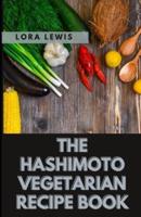 The Hashimoto Vegetarian Recipe Book: Delicious Plant-Based Autoimmune Recipes For Healthy Living