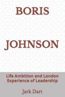 BORIS JOHNSON: Life Ambition and London Experience of Leadership
