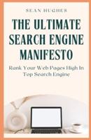 The Ultimate Search Engine Manifesto: Rank Your Web Pages High In Top Search Engine