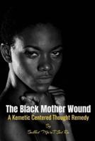 The Black Mother Wound: A Kemetic Centered Thought Remedy