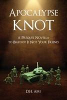 Apocalypse Knot: A Prequel Novella to Bigfoot Is Not Your Friend