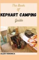 The Book Of KEPHART CAMPING Guide : Everything You Need To Know About Kephart Camping