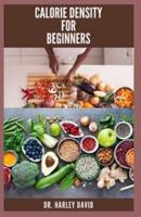 CALORIE DENSITY FOR BEGINNERS: Delicious Recipe For Weight Loss And Everything You Need To Know