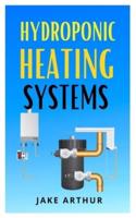 HYDROPONIC HEATING SYSTEM: Understanding The Basics Of Hydroponic Heating System