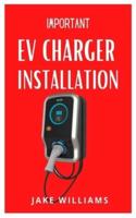 IMPORTANT EV CHARGER INSTALLATION: The Complete Guide To Ev Charger Installation