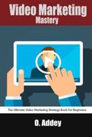 Video Marketing Mastery: The Ultimate Video Marketing Strategy Book For Beginners