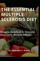 The Essential Multiple Sclerosis Diet: Complete Guidebook To Naturally Overcoming Multiple Sclerosis