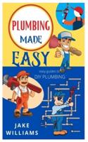 PLUMBING MADE EASY: Easy Guide To Diy Plumbing