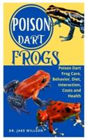 POISON DART FROGS: POISON DART FROG CARE, BEHAVIOR, DIET, INTERACTION, COST AND HEALTH