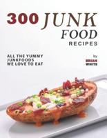 300 Junk Food Recipes: All The Yummy Junkfoods We Love to Eat