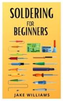 SOLDERING FOR BEGINNERS: The beginner's guide to soldering