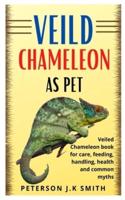 VEILD CHAMELEON AS PET: Veiled chameleon book for care, feeding, handling, health and common myths