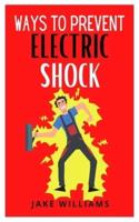 WAYS TO PREVENT ELECTRIC SHOCK: A concise guide to preventing electrocution
