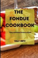 THE FONDUE COOKBOOK: Easy nutritious fondue recipes