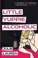 Little Yuppie Alcoholic: A Journey of Hope, Help, and Heart