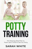 Potty Training: The Step-by-Step Plan to Teach Your Child to Use the Potty