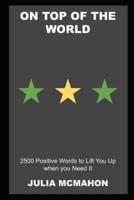 On Top of the World: 2500 Positive Words to Lift You Up when you Need It