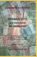 TONAMEYOTL: Los esclavos del banquero
