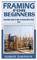 FRAMING FOR BEGINNERS: Beginners Guide On How To Frame House With Ease