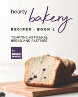 Hearty Bakery Recipes - Book 1: Tempting Artisanal Bread and Pastries