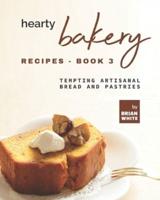 Hearty Bakery Recipes - Book 3: Tempting Artisanal Bread and Pastries