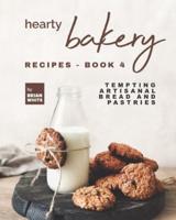 Hearty Bakery Recipes - Book 4: Tempting Artisanal Bread and Pastries