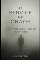 To Service the Chaos : The Nameless Hunter, Book One