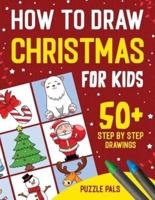 How To Draw Christmas Characters: 50+ Festively Themed Step By Step Drawings For Kids Ages 4 - 8