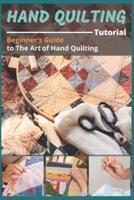 HAND QUILTING TUTORIAL: Beginner's Guide to The Art of Hand Quilting