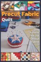 Precut Fabric Quilt: DIY Beautiful Quilt Patterns That Use Precut Fabrics