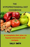 THE HYPOPROTEINEMIA DIET COOKBOOK : A complete diet plan on hypoproteinemia and recipes.