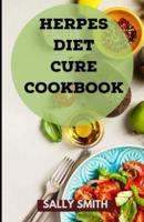 HERPES DIET CURE COOKBOOK : A profound Diet to rehabilitate Herpes and delicious recipes included