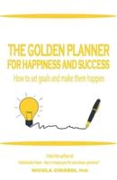 THE GOLDEN PLANNER FOR HAPPINESS AND SUCCESS: HOW TO SET GOALS AND MAKE THEM HAPPEN