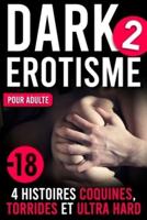 Dark Érotisme 2 Pour Adulte: 4 Histoires Coquines, Torrides et ultra Hard