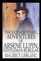 The Extraordinary Adventures of Arsene Lupin, Gentleman-Burglar Unique Annotated Edition