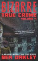 Bizarre True Crime Volume 4: 20 Bonkers and Ghastly True Crime Stories.