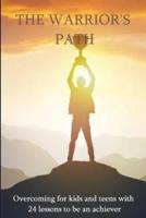 THE WARRIOR'S  PATH: Overcoming for kids and teens with  24 lessons to be an achiever